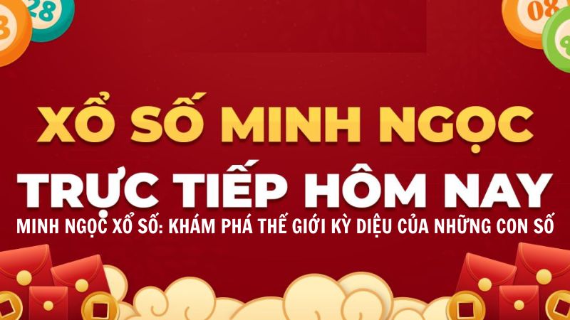 Minh Ngọc Xổ Số Khám Phá Thế Giới Kỳ Diệu Của Những Con Số