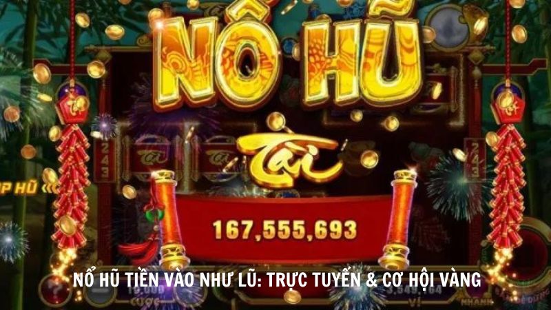 Nổ Hũ Tiền Vào Như Lũ Trực Tuyến & Cơ Hội Vàng